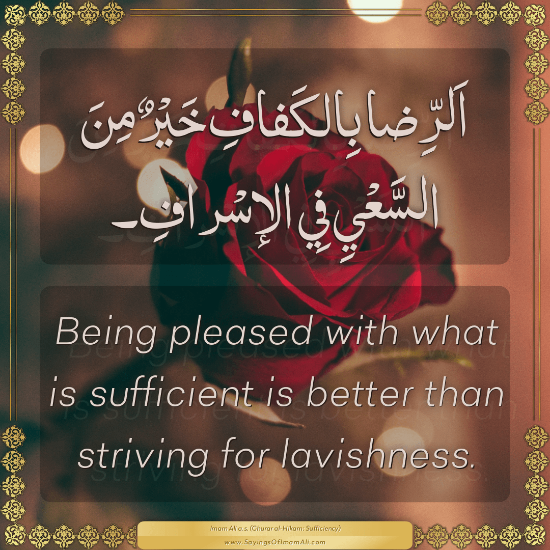 Being pleased with what is sufficient is better than striving for...